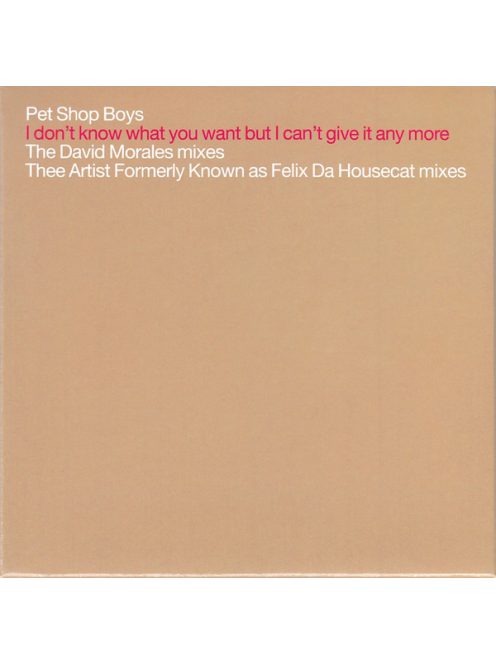 Pet Shop Boys – I Don't Know What You Want But I Can't Give It Any More (The David Morales Mixes / Thee Artist Formerly Known As Felix Da Housecat Mixes)