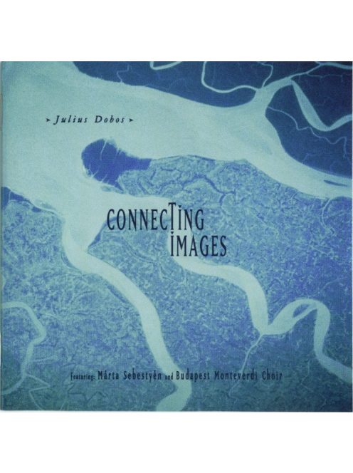 Julius Dobos Featuring: Márta Sebestyén And Budapesti Monteverdi Choir* – Connecting Images